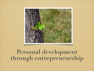 Personal development
through entrepreneurship
 
