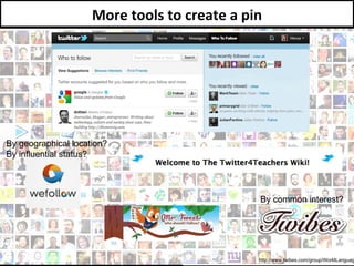 http://www.twibes.com/group/WorldLanguages More tools to create a pin By geographical location? By influential status? By common interest? 