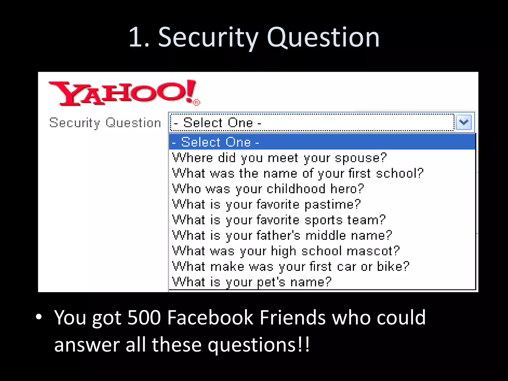 1. Security Question




• You got 500 Facebook Friends who could
  answer all these questions!!
 