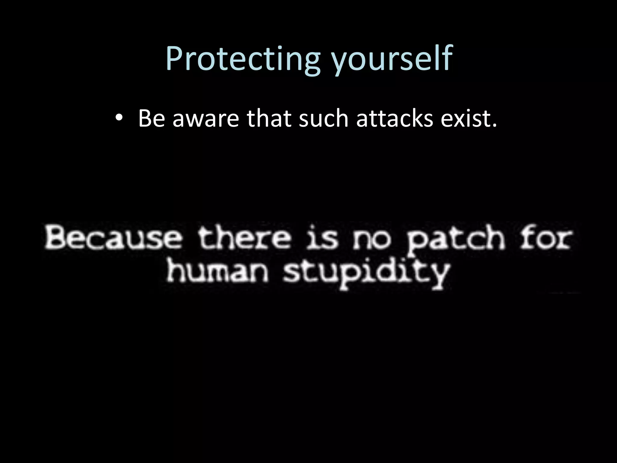 Protecting yourself
• Be aware that such attacks exist.
 