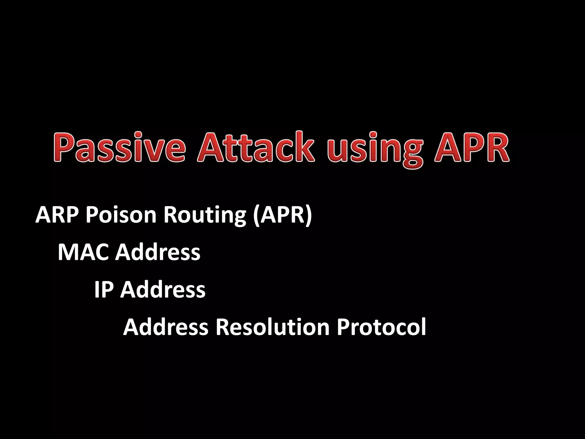 ARP Poison Routing (APR)
 MAC Address
     IP Address
        Address Resolution Protocol
 