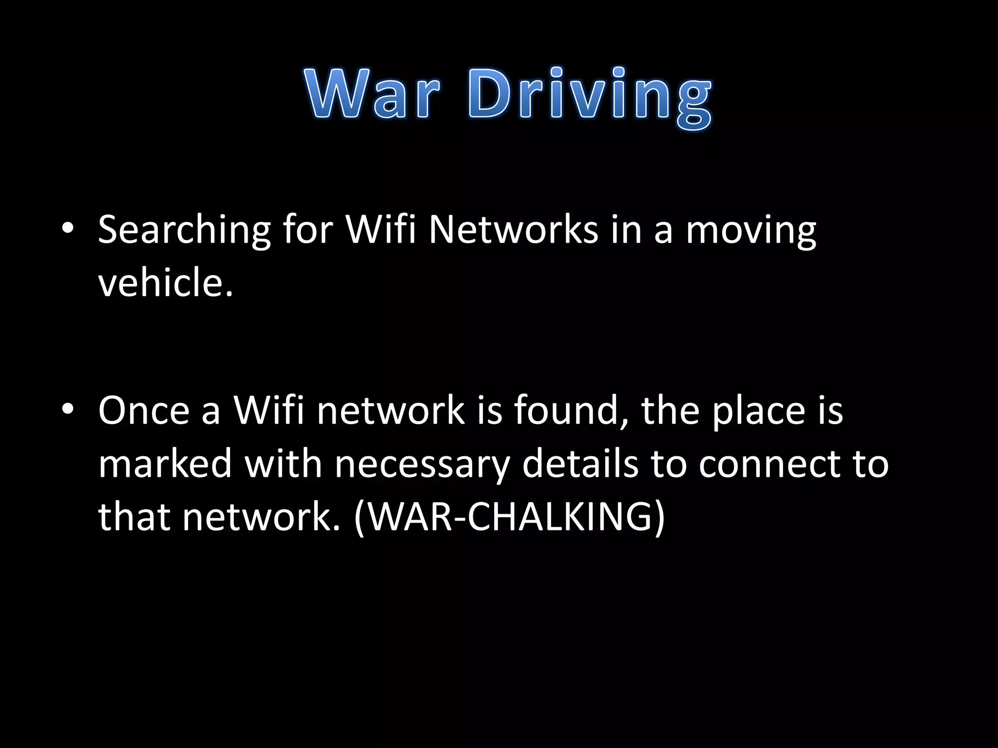 • Searching for Wifi Networks in a moving
  vehicle.

• Once a Wifi network is found, the place is
  marked with necessary details to connect to
  that network. (WAR-CHALKING)
 