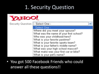 1. Security Question




• You got 500 Facebook Friends who could
  answer all these questions!!
 
