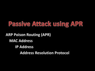 ARP Poison Routing (APR)
 MAC Address
     IP Address
        Address Resolution Protocol
 