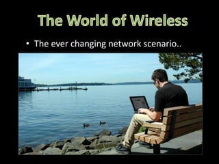 • The ever changing network scenario..
 