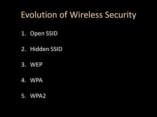 Evolution of Wireless Security
1. Open SSID

2. Hidden SSID

3. WEP

4. WPA

5. WPA2
 