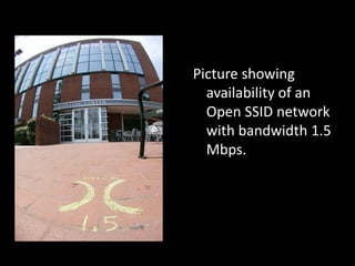 Picture showing
  availability of an
  Open SSID network
  with bandwidth 1.5
  Mbps.
 