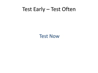 Test Early – Test Often



       Test Now
 