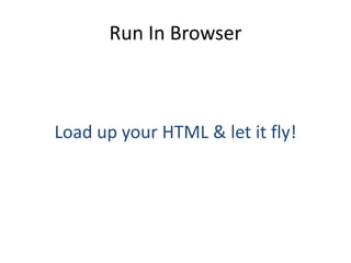 Run In Browser



Load up your HTML & let it fly!
 