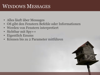 W INDOWS  M ESSAGES Alles läuft über Messages OS gibt den Fenstern Befehle oder Informationen Werden von Fenstern interpretiert Sichtbar mit Spy++ Eigentlich Enums Können bis zu 2 Parameter mitführen 
