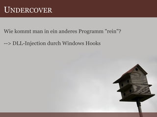 U NDERCOVER Wie kommt man in ein anderes Programm "rein"? --> DLL-Injection durch Windows Hooks 