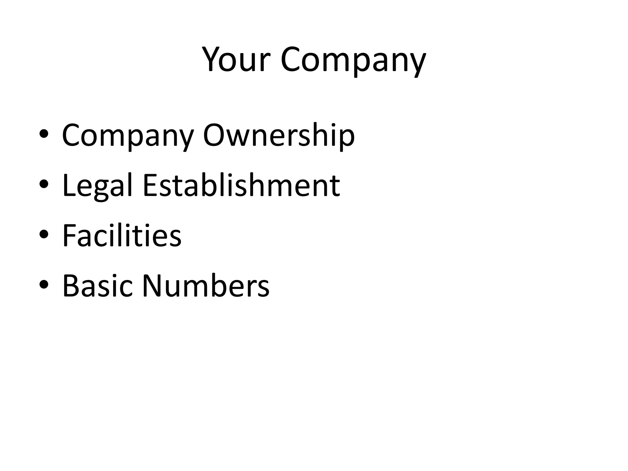 Your Company
•   Company Ownership
•   Legal Establishment
•   Facilities
•   Basic Numbers
 