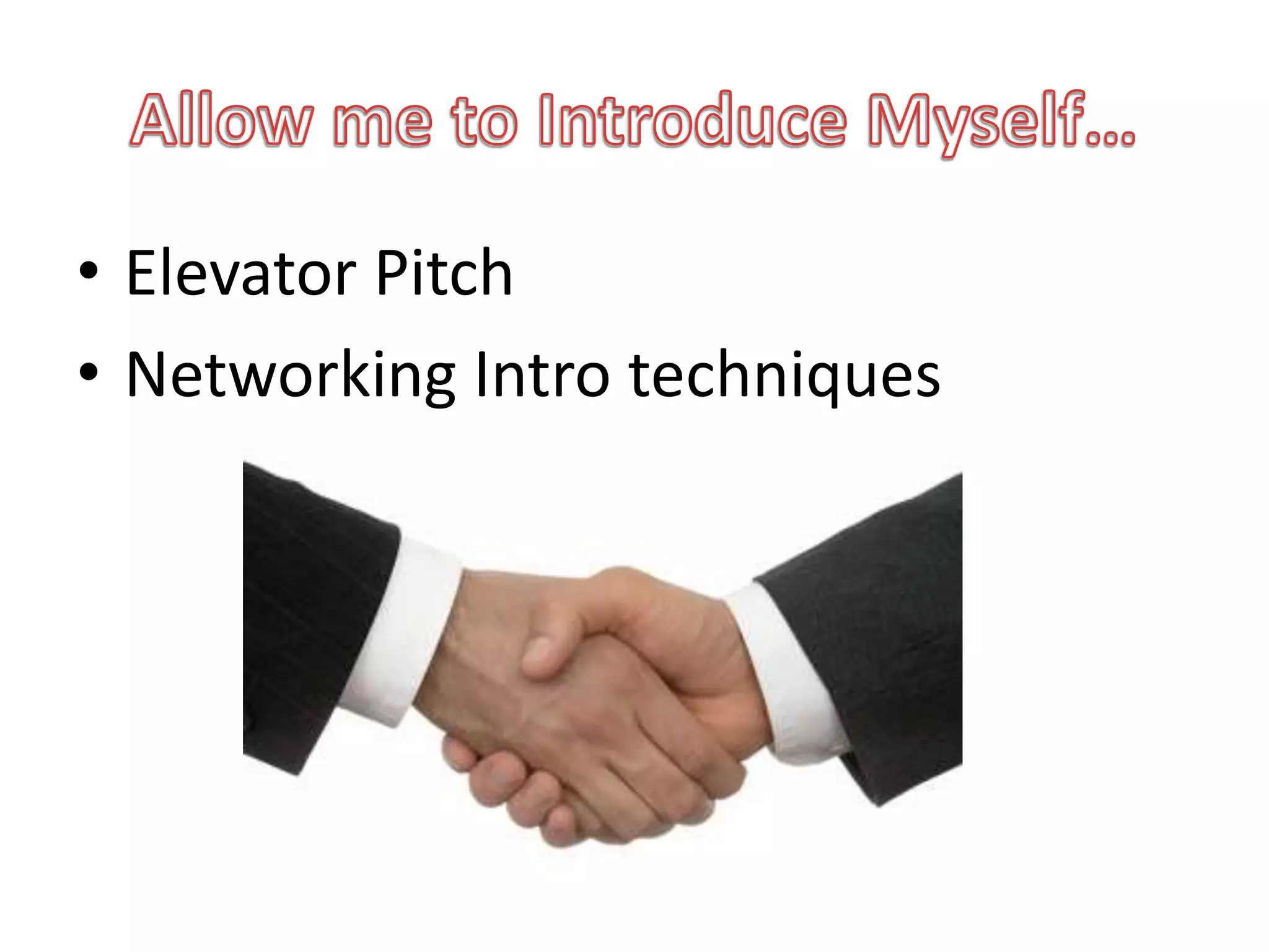• Elevator Pitch
• Networking Intro techniques
 