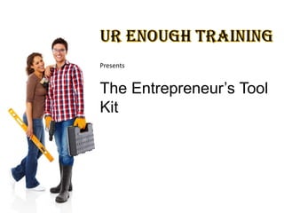 Presents


The Entrepreneur’s Tool
Kit
 