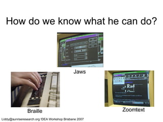 How do we know what he can do? Braille Jaws Zoomtext 