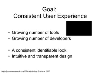 Goal:  Consistent User Experience Growing number of tools Growing number of developers A consistent identifiable look Intuitive and transparent design 