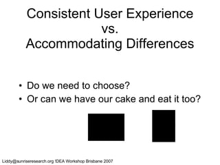 Consistent User Experience vs. Accommodating Differences Do we need to choose? Or can we have our cake and eat it too? 