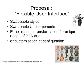 Proposal:  “Flexible User Interface” Swappable styles Swappable UI components Either runtime transformation for unique needs of individual or customization at configuration 