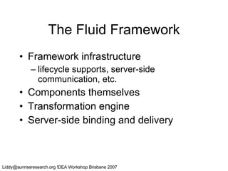 The Fluid Framework Framework infrastructure lifecycle supports, server-side communication, etc. Components themselves Transformation engine Server-side binding and delivery 