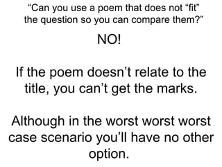 NO!  If the poem doesn’t relate to the title, you can’t get the marks. Although in the worst worst worst case scenario you’ll have no other option.  “Can you use a poem that does not “fit” the question so you can compare them?” 