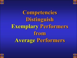 Competencies
     Distinguish
Exemplary Performers
        from
 Average Performers
 