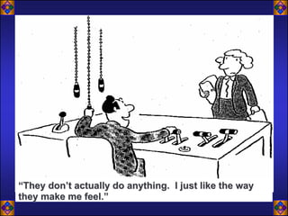 “They don’t actually do anything. I just like the way
they make me feel.”
 