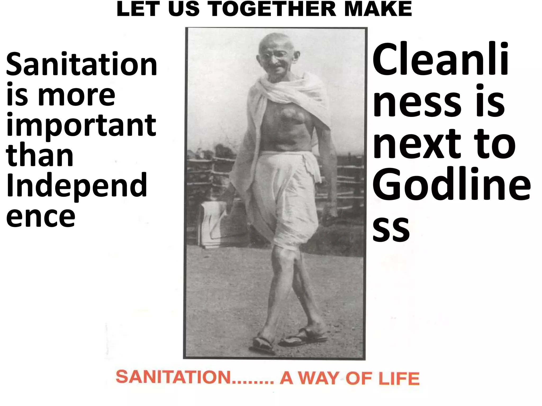 LET US TOGETHER MAKE

Sanitation              Cleanli
is more                 ness is
important
than                    next to
Independ                Godline
ence                    ss
 