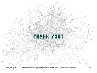 April 29, 2013 3rd International Business Complexity and Global Leadership Conference 37/37
Thank you!
 