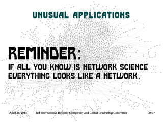 April 29, 2013 3rd International Business Complexity and Global Leadership Conference 33/37
Unusual applications
Reminder:...