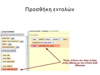 Προσθήκη εντολών
Τέλος, στέλνω τον Joey να βγει
εκτός οθόνης με την εντολή walk
offscreen
 
