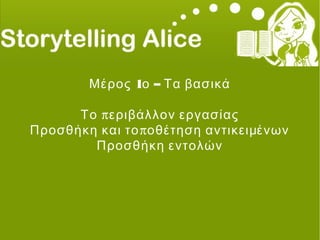 1 –Μέρος ο Τα βασικά
πΤο εριβάλλον εργασίας
πΠροσθήκη και το οθέτηση αντικειμένων
Προσθήκη εντολών
 