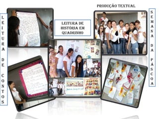 produção textuAl
s
e
m
A
n
A
d
A
p
á
s
c
o
A
l
e
I
t
u
r
A
d
e
c
o
n
t
o
s
leIturA de
HIstÓrIA em
QuAdrInHo
 