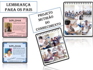 LEMBRANÇA
PARA OS PAIS
PROJETO
MUTIRãO
DO
CONHECIMENTO
 
