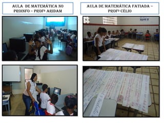 aula de matemátiCa no
proinFo – proFª aridam
aula de matemátiCa Fatiada –
proFº Célio
 