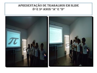 aPreSenTação de TrabalHoS em Slide
8º e 9º anoS “a” e “d”
 