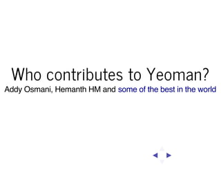 Who contributes to Yeoman?
Addy Osmani, Hemanth HM and some of the best in the world

 