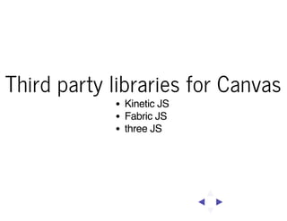 Third party libraries for Canvas
Kinetic JS
Fabric JS
three JS

 