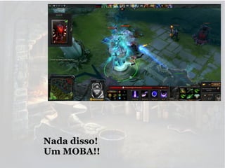 Nada disso!
Um MOBA!!

 