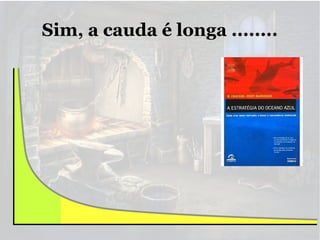 Sim, a cauda é longa ........

 