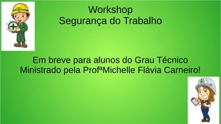 Workshop
Segurança do Trabalho

Em breve para alunos do Grau Técnico
Ministrado pela ProfªMichelle Flávia Carneiro!

 