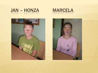 JAN – HONZA
MARCELA
