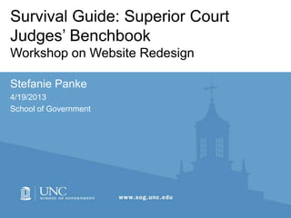 Survival Guide: Superior Court
Judges’ Benchbook
Workshop on Website Redesign
Stefanie Panke
4/19/2013
School of Government
 