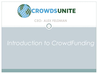 CEO- ALEX FELDMAN
Introduction to CrowdFunding
1
 