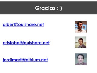 Gracias : )
albert@ouishare.net
!
!
!
cristobal@ouishare.net
!
!
jordimarti@altrium.net
 