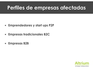 !
!
!
▪ Emprendedores y start ups P2P
!
▪ Empresas tradicionales B2C
!
▪ Empresas B2B
Perfiles de empresas afectadas
 