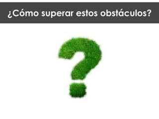¿Cómo superar estos obstáculos?
 