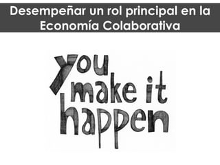 Desempeñar un rol principal en la
Economía Colaborativa
 