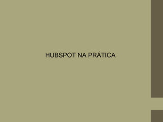 HUBSPOT NA PRÁTICA
 