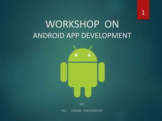 BY
MD. IMRAN CHOUDHURY
WORKSHOP ON
ANDROID APP DEVELOPMENT
1
 