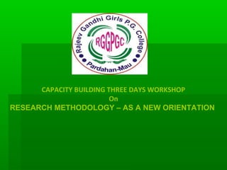 CAPACITY BUILDING THREE DAYS WORKSHOP
On
RESEARCH METHODOLOGY – AS A NEW ORIENTATION
 